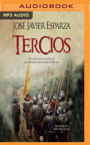 Digital Tercios: Historia Ilustrada de la Legendaria Infantería Espa?ola Jose Javier Esparza