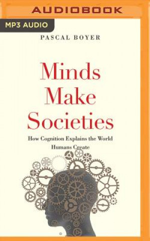 Digital Minds Make Societies: How Cognition Explains the World Humans Create Pascal Boyer