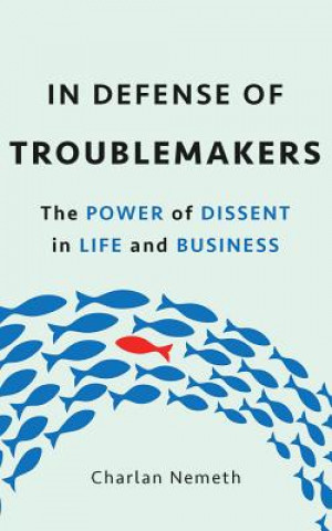 Audio In Defense of Troublemakers: The Power of Dissent in Life and Business Charlan Nemeth