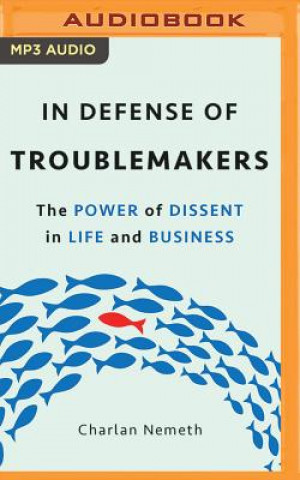 Digital In Defense of Troublemakers: The Power of Dissent in Life and Business Charlan Nemeth