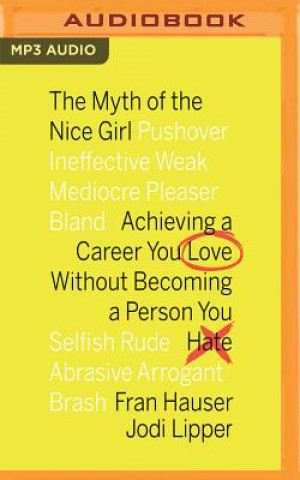 Digital The Myth of the Nice Girl: Achieving a Career You Love Without Becoming a Person You Hate Fran Hauser