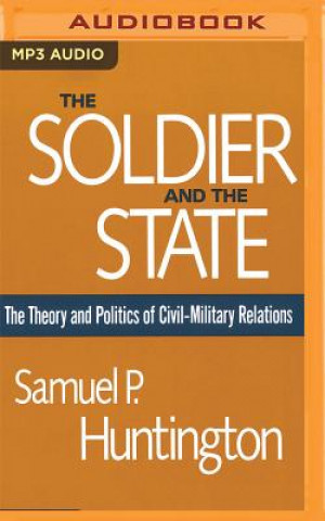 Digital The Soldier and the State: The Theory and Politics of Civil-Military Relations Samuel P. Huntington