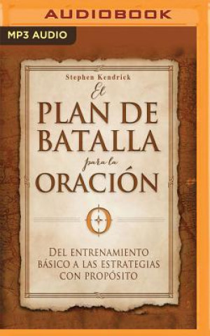 Digital El Plan de Batalla Para La Oración: del Entrenamiento Básico a Las Estrategias Con Propósito Stephen Kendrick