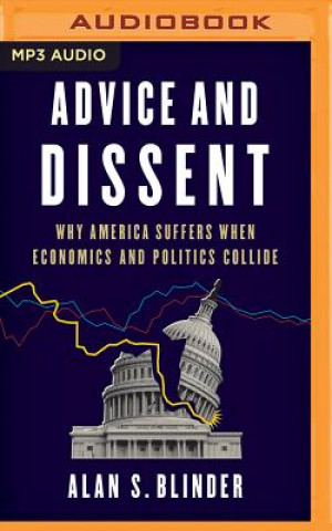 Digital Advice and Dissent: Why America Suffers When Economics and Politics Collide Alan S. Blinder