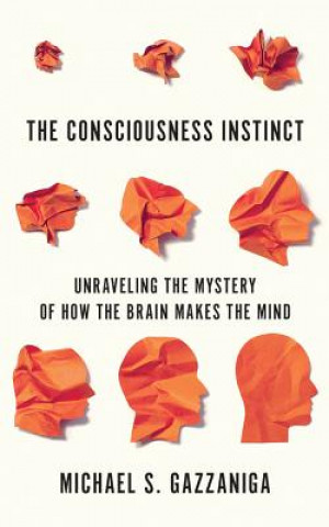 Audio The Consciousness Instinct: Unraveling the Mystery of How the Brain Makes the Mind Michael S. Gazzaniga