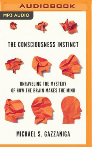 Digital The Consciousness Instinct: Unraveling the Mystery of How the Brain Makes the Mind Michael S. Gazzaniga