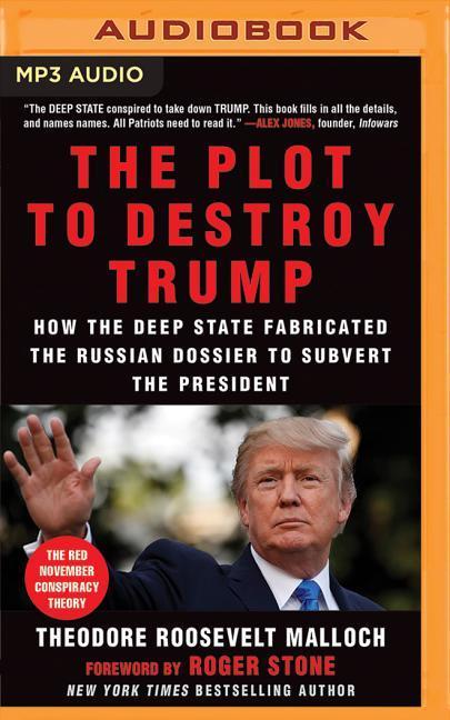 Digital The Plot to Destroy Trump: How the Deep State Fabricated the Russian Dossier to Subvert the President Theodore Roosevelt Malloch