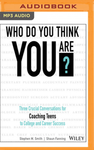 Digital Who Do You Think You Are?: Three Crucial Conversations for Coaching Teens to College and Career Success Stephen M. Smith