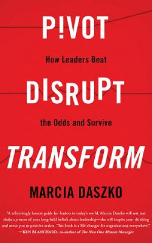 Hanganyagok Pivot, Disrupt, Transform: How Leaders Beat the Odds and Survive Marcia Daszko