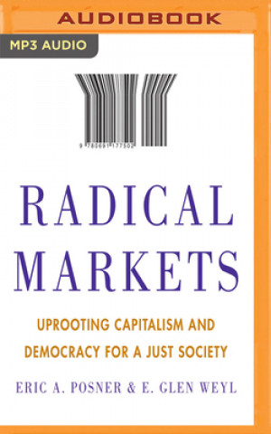 Digital Radical Markets: Uprooting Capitalism and Democracy for a Just Society Eric A. Posner