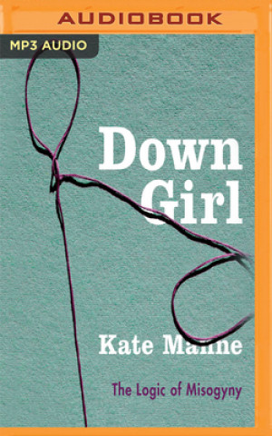 Digital Down Girl: The Logic of Misogyny Kate Manne