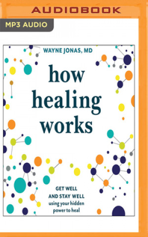 Digital How Healing Works: Get Well and Stay Well Using Your Hidden Power to Heal Wayne Jonas