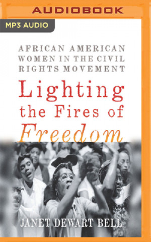 Digital Lighting the Fires of Freedom: African American Women in the Civil Rights Movement Janet Dewart Bell