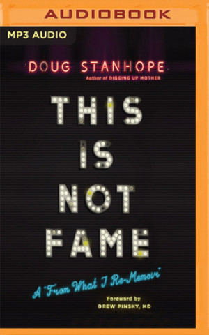 Digital This Is Not Fame: A from What I Re-Memoir Doug Stanhope