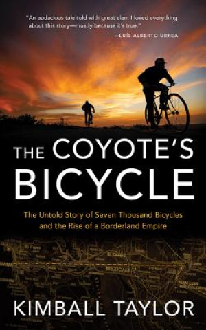 Audio The Coyote's Bicycle: The Untold Story of Seven Thousand Bicycles and the Rise of a Borderland Empire Kimball Taylor