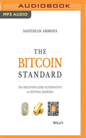 Digital The Bitcoin Standard: The Decentralized Alternative to Central Banking Saifedean Ammous