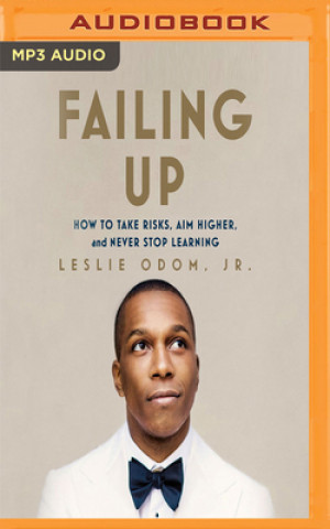 Digital Failing Up: How to Take Risks, Aim Higher, and Never Stop Learning Leslie Odom