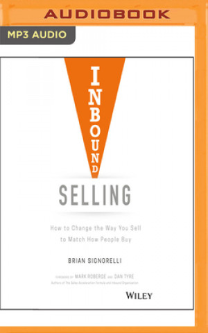 Digital Inbound Selling: How to Change the Way You Sell to Match How People Buy Brian Signorelli