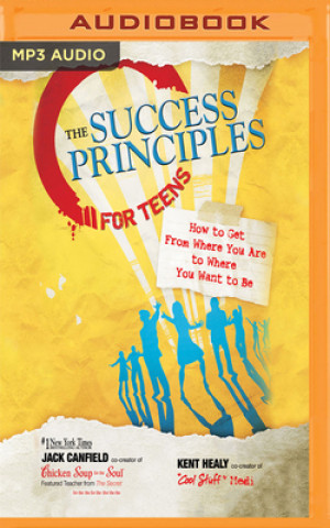 Digital The Success Principles for Teens: How to Get from Where You Are to Where You Want to Be Jack Canfield