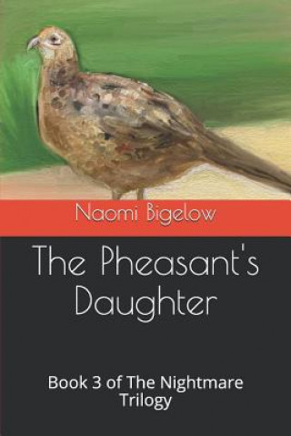 Carte The Pheasant's Daughter: Book 3 of the Nightmare Trilogy Naomi Bigelow
