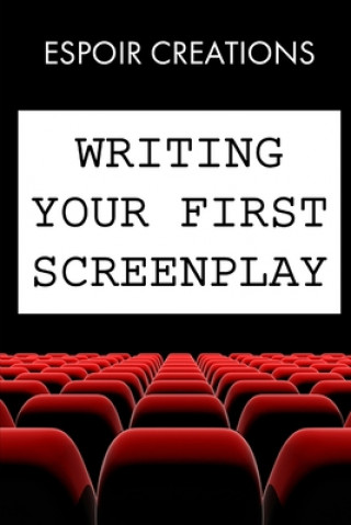 Carte Writing your First Screenplay: the 10 Essential Things, to Write your First Screenplay Like a Professional Espoir Creations