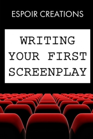 Livre Writing your First Screenplay: the 10 Essential Things, to Write your First Screenplay Like a Professional Espoir Creations