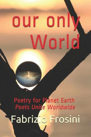Kniha Our Only World: Poetry for Planet Earth - Poets Unite Worldwide Poets Unite Worldwide