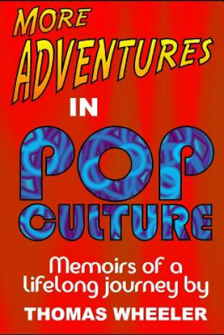 Kniha More Adventures in Pop Culture: Memoirs of a Lifelong Journey Thomas Wheeler