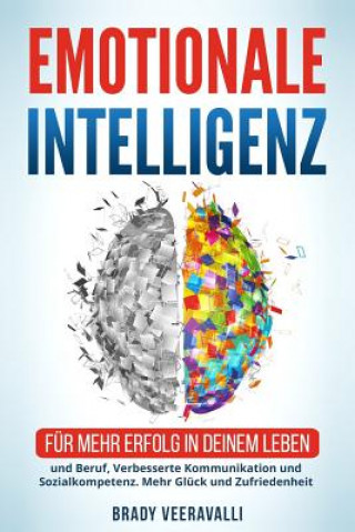 Kniha Emotionale Intelligenz: Für Mehr Erfolg in Deinem Leben Und Beruf, Verbesserte Kommunikation Und Sozialkompetenz. Mehr Glück Und Zufriedenheit Brady Veeravalli