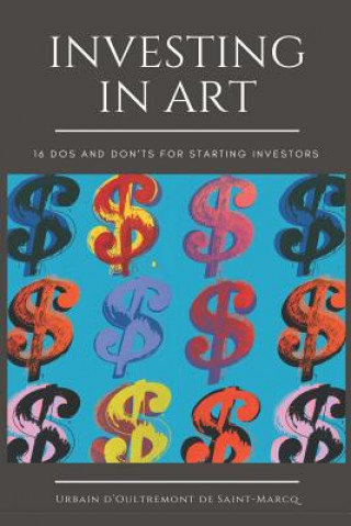 Книга Investing in Art: 16 Do's and Don'ts For Starting Investors Urbain D'Oultremont de Saint-Marcq