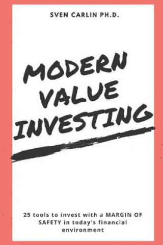 Book Modern Value Investing: 25 Tools to Invest with a Margin of Safety in Today's Financial Environment Sven Carlin
