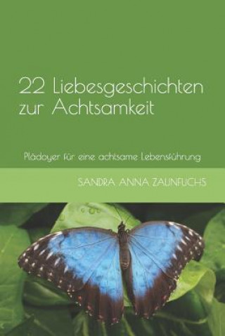 Knjiga 22 Liebesgeschichten zur Achtsamkeit: Plädoyer für eine achtsame Lebensführung Sandra Anna Zaunfuchs