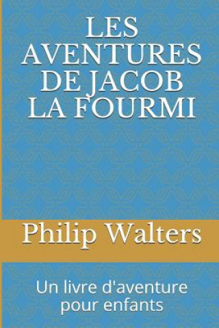 Kniha Les Aventures de Jacob La Fourmi: Un Livre d'Aventure Pour Enfants Philip Walters