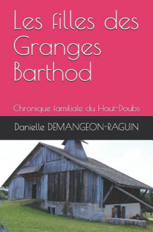 Carte Les filles des Granges Barthod: Chronique familiale du Haut-Doubs Danielle Demangeon-Raguin