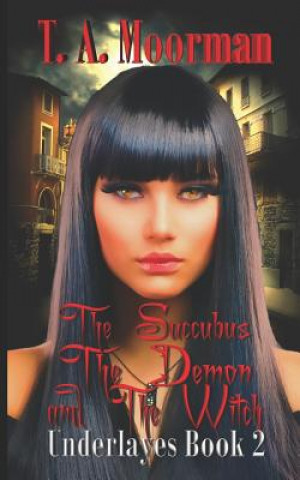 Könyv The Succubus, The Demon, and The Witch T. A. Moorman