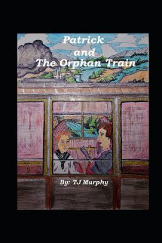 Carte Patrick and the Orphan Train Tj Murphy