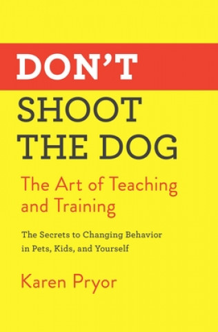Carte Don't Shoot the Dog: The Art of Teaching and Training Karen Pryor