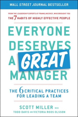 Carte Everyone Deserves a Great Manager: The 6 Critical Practices for Leading a Team Scott Miller