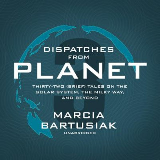 Hanganyagok Dispatches from Planet 3: Thirty-Two (Brief) Tales on the Solar System, the Milky Way, and Beyond Marcia Bartusiak
