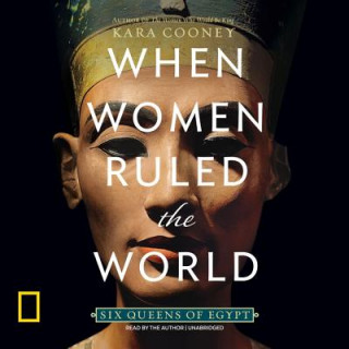 Digital When Women Ruled the World: Six Queens of Egypt Kara Cooney