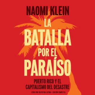 Digital La Batalla Por El Paraiso: Puerto Rico y El Capitalismo del Desastre = The Battle for Paradise Naomi Klein