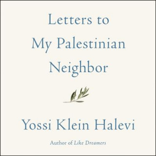 Digital Letters to My Palestinian Neighbor Yossi Klein Halevi