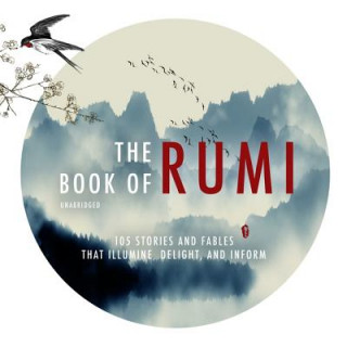 Audio The Book of Rumi: 105 Stories and Fables That Illumine, Delight, and Inform Rumi
