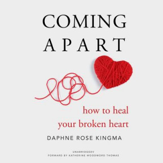 Audio Coming Apart: How to Heal Your Broken Heart Daphne Rose Kingma