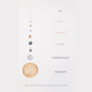 Audio He Held Radical Light: The Art of Faith, the Faith of Art Christian Wiman