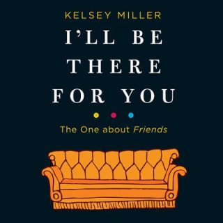 Hanganyagok I'll Be There for You: The One about Friends Kelsey Miller