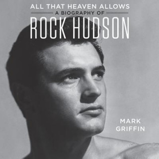 Digital All That Heaven Allows: A Biography of Rock Hudson Mark Griffin