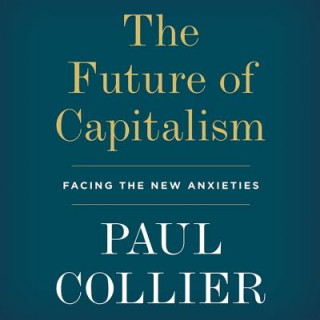 Digital The Future of Capitalism: Facing the New Anxieties Paul Collier
