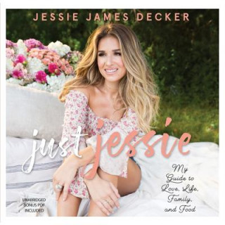 Audio Just Jessie: My Guide to Love, Life, Family, and Food Jessie James Decker
