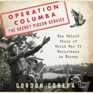 Audio Operation Columba-The Secret Pigeon Service: The Untold Story of World War II Resistance in Europe Gordon Corera